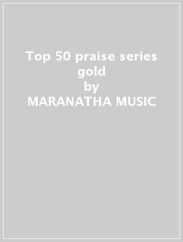 Top 50 praise series gold - MARANATHA MUSIC