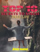 Top I0 Secrets to a Stress-Free Life