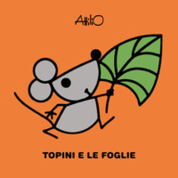 Topini e le foglie. Le mini storie di Attilio. Ediz. a colori - Attilio Cassinelli