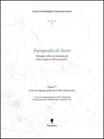 Topografia di Atene. Sviluppo urbano e monumenti dalle origini al III secolo d. C.. 5: Lexicon topographicum urbis Athenarum