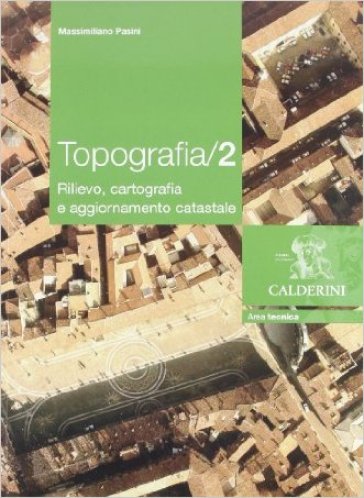 Topografia. Per gli Ist. tecnici per geometri. 2.Rilievo, cartografia e aggiornamento catastale - Massimiliano Pasini