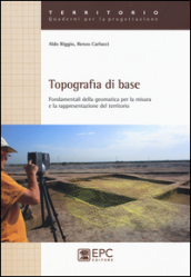 Topografia di base. Fondamentali della geomatica per la misura e rappresentazione del territorio