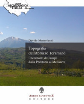 Topografia dell Abruzzo Teramano. Il territorio di Campli dalla Preistoria al Medioevo