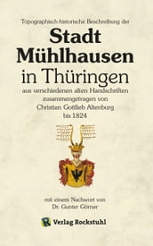Topographisch-historische Beschreibung der Stadt Mühlhausen in Thüringen aus verschiedenen alten Handschriften zusammengetragen bis 1824