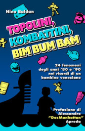 Topolini, Kombattini, Bim Bum Bam. 24 fenomeni degli anni  80 e  90 nei ricordi di un bambino veneziano