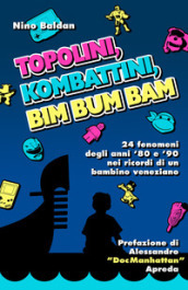 Topolini, Kombattini, Bim Bum Bam. 24 fenomeni degli anni '80 e '90 nei ricordi di un bamb...