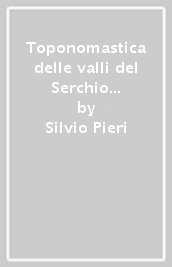 Toponomastica delle valli del Serchio e della Lima. Ediz. anastatica