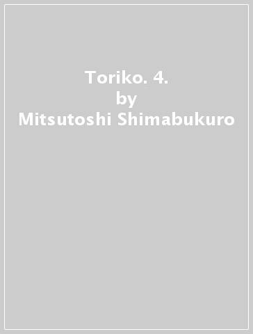 Toriko. 4. - Mitsutoshi Shimabukuro