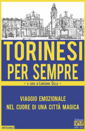 Torinesi per sempre. Viaggio emozionale nel cuore di una città magica