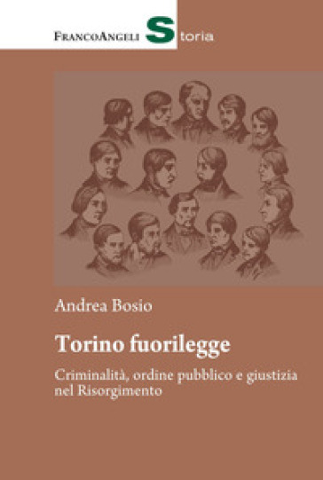Torino fuorilegge. Criminalità, ordine pubblico e giustizia nel Risorgimento - Andrea Bosio