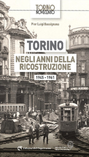 Torino negli anni della ricostruzione 1945-1961 - Pier Luigi Bassignana