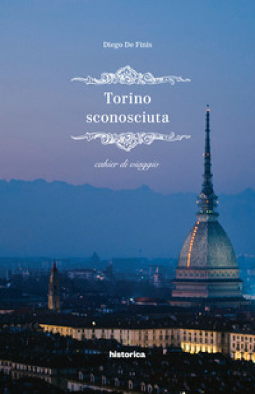 Torino sconosciuta - Diego De Finis