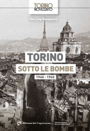 Torino sotto le bombe 1940-1945. Ediz. illustrata - Pier Luigi Bassignana