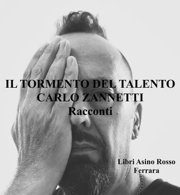 Il Tormento del Talento. Racconti - Carlo Zannetti