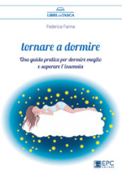 Tornare a dormire. Una guida pratica per dormire meglio e superare l insonnia