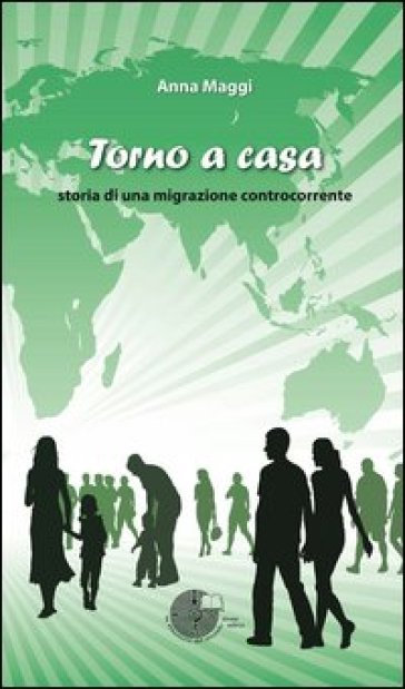 Torno a casa. Storia di una migrazione controcorrente - Anna Maggi