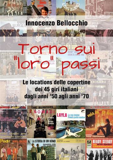 Torno su i "loro" passi - Le locations delle copertine dei 45 giri italiani dagli anni '50 agli anni '70 - Innocenzo Bellocchio