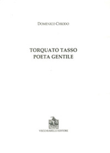 Torquato Tasso poeta gentile - Domenico Chiodo