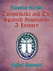 Torquemada and the Spanish Inquisition A History