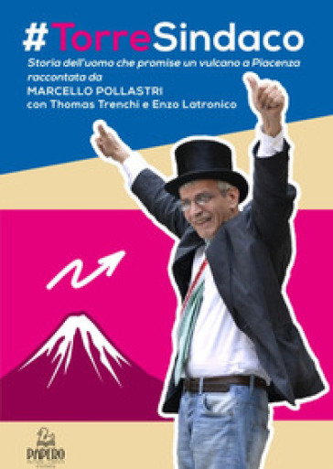 #Torre sindaco. Storia dell'uomo che promise un vulcano a Piacenza - Marcello Pollastri