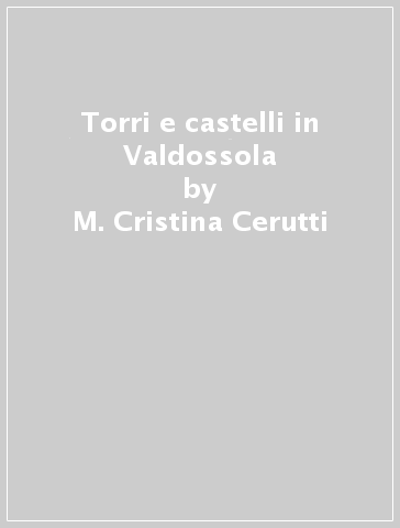 Torri e castelli in Valdossola - M. Cristina Cerutti