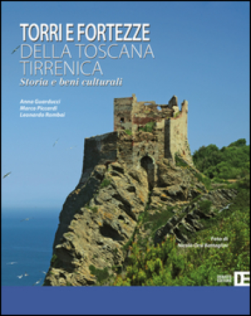 Torri e fortezze della Toscana tirrenica. Storia e beni culturali - Anna Guarducci - Marco Piccardi - Leonardo Rombai