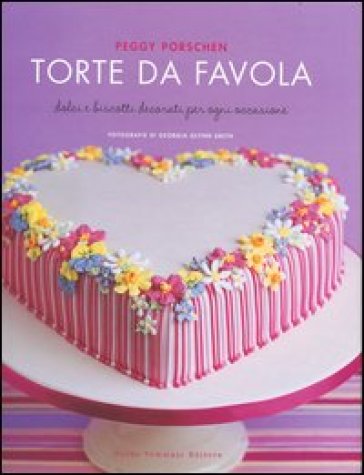 Torte da favola. Dolci e biscotti decorati per ogni occasione - Peggy Porschen