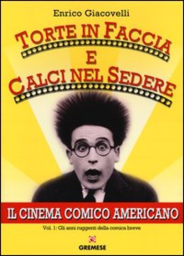 Torte in faccia e calci nel sedere. Il cinema comico americano. 1.Gli anni ruggenti della comunicazione breve