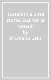 Tortellini e altre storie. Dal  68 ai fornelli