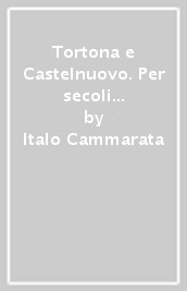 Tortona e Castelnuovo. Per secoli una difficile convivenza