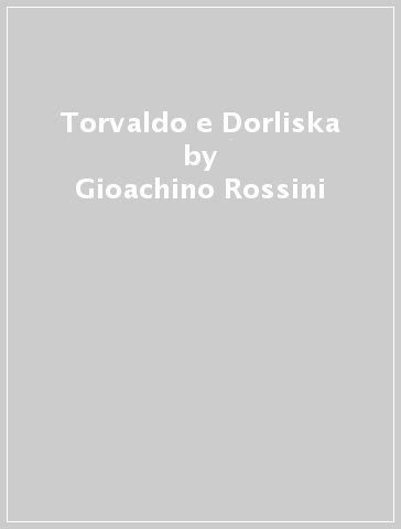 Torvaldo e Dorliska - Gioachino Rossini