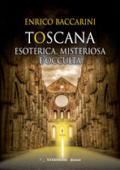 Toscana. Esoterica, misteriosa e occulta