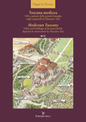 Toscana medicea - MedicTuscany. Ville e palazzi della grande famiglia negli acquerelli di Massimo Tosi-Villas and buildings of the great family depicted in watercolour by Massimo Tosi. Ediz. multilingue