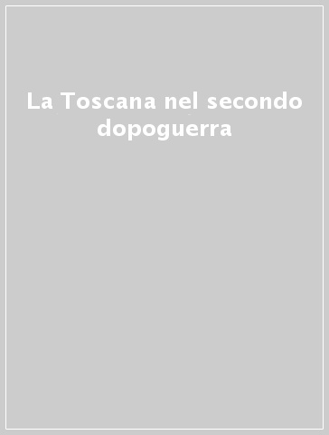 La Toscana nel secondo dopoguerra