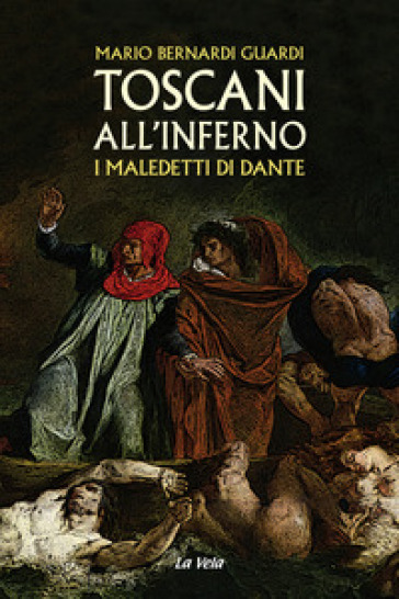 Toscani all'Inferno. I maledetti di Dante - Mario Bernardi Guardi