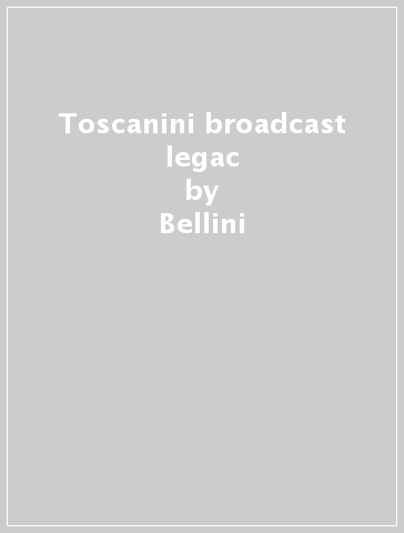 Toscanini broadcast legac - Bellini - Giuseppe Verdi - Arrigo Boito