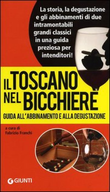 Il Toscano nel bicchiere. Guida all'abbinamento e alla degustazione