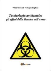 Tossicologia ambientale: gli effetti della diossina sull