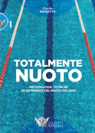 Totalmente nuoto. Metodologia, tecniche ed esperienze del nuoto italiano libro - Claudio Rossetto