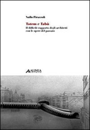 Totem e tabù: il difficile rapporto degli architetti con le opere del passato - Nullo Pirazzoli