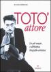 Totò attore. La più ampia e definitiva biografia artistica