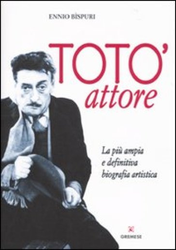 Totò attore. La più ampia e definitiva biografia artistica - Ennio Bispuri