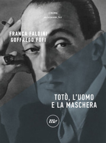 Totò, l'uomo e la maschera - Goffredo Fofi - Franca Faldini