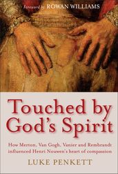 Touched by God s Spirit: How Merton, Van Gogh, Vanier and Rembrandt influenced Henri Nouwen s heart of compassion