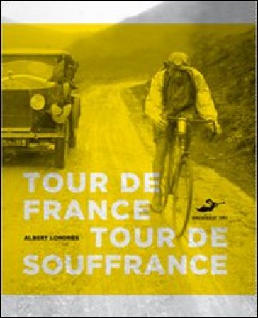 Tour de France, tour de souffrance - Albert Londres