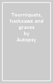 Tourniquets, hacksaws and graves