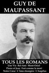 Tous les Romans de Maupassant (Une Vie Bel-Ami Mont-Oriol Pierre et Jean Fort comme la mort Notre Coeur L Âme étrangère L Angélus)