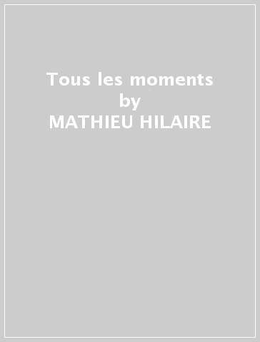 Tous les moments - MATHIEU HILAIRE