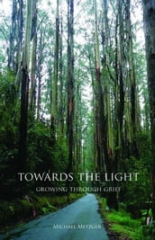 Towards The Light: Growing Through Grief: Growing Through Grief
