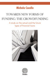 Towards new forms of funding: the crowdfunding. A study on the actual and the future types...